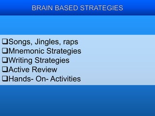 Songs, Jingles, raps 
Mnemonic Strategies 
Writing Strategies 
Active Review 
Hands- On- Activities 
 