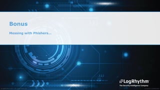 ©LogRhythm 2017. All rights reserved. Company Confidential
Bonus
Messing with Phishers…
 