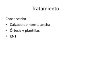 Tratamiento
Conservador
• Calzado de horma ancha
• Órtesis y plantillas
• KNT
 