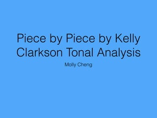 Piece by Piece by Kelly
Clarkson Tonal Analysis
Molly Cheng
 