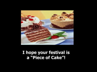 I hope your  festival  is a “Piece of Cake”! 