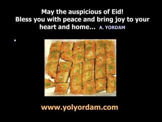   May the auspicious of Eid! Bless you with peace and bring joy to your heart and home…  A. YORDAM www.yolyordam.com 