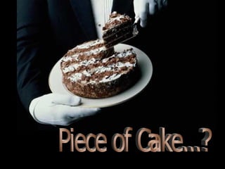 Piece of Cake...? 