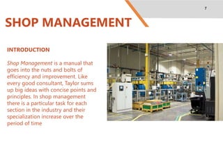 7
SHOP MANAGEMENT
INTRODUCTION
Shop Management is a manual that
goes into the nuts and bolts of
efficiency and improvement...