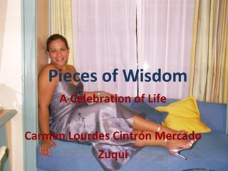 Pieces of Wisdom A Celebration of Life Carmen Lourdes Cintrón Mercado Zuqui 