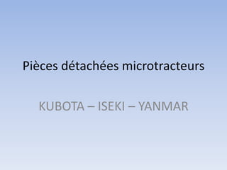 Pièces détachées microtracteurs
KUBOTA – ISEKI – YANMAR
 