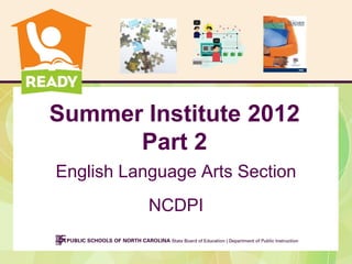 Summer Institute 2012
      Part 2
English Language Arts Section
           NCDPI
 