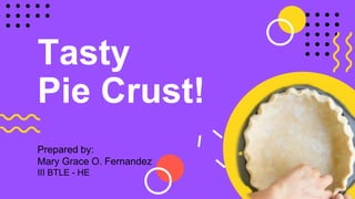 Tasty
Pie Crust!
Prepared by:
Mary Grace O. Fernandez
III BTLE - HE
 