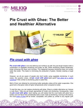 Pie Crust with Ghee: The Better
and Healthier Alternative
Pie crust with ghe
Pie crust with ghee is not only delicious but nutritious as well. Any pie dough recipes make a
combination of vegetable shortening and butter as fats. While shortening assists tenderness,
butter enhances the flavor and richness. This happened because shortening does not contain
water like butter. This leads to minimizing the production of gluten, thereby creat
crust.
However, we all are aware of people who don’t prefer using vegetable shortening. In such
cases, the question arises, will
substitute? Well, similar to shortening, ghee is water
Both of them are obtained by simmering butter gradually unless all the water evaporates. One
good trait is that ghee melts at higher temperatures when compared to butter.
To test this idea, you can replace shortening with ghee. Ghee is a better alternative as it leaves
a nutty flavor. Take any pie dough appropriate for butter and shortening. Consequently, make
the pie crust with ghee. Upon tasting, you will realize that
buttery and rich flavor that considerably lacks crusts made of shortening. Coming to the texture,
the crust made of ghee will be tender, acceptable, and puffed u
Pie Crust with Ghee: The Better
and Healthier Alternative
Pie crust with ghee
is not only delicious but nutritious as well. Any pie dough recipes make a
of vegetable shortening and butter as fats. While shortening assists tenderness,
butter enhances the flavor and richness. This happened because shortening does not contain
water like butter. This leads to minimizing the production of gluten, thereby creat
However, we all are aware of people who don’t prefer using vegetable shortening. In such
cases, the question arises, will pie crust with ghee taste good? Can ghee be a worthy
? Well, similar to shortening, ghee is water-free.
Both of them are obtained by simmering butter gradually unless all the water evaporates. One
good trait is that ghee melts at higher temperatures when compared to butter.
To test this idea, you can replace shortening with ghee. Ghee is a better alternative as it leaves
a nutty flavor. Take any pie dough appropriate for butter and shortening. Consequently, make
. Upon tasting, you will realize that the crust made with ghee has a
buttery and rich flavor that considerably lacks crusts made of shortening. Coming to the texture,
will be tender, acceptable, and puffed up, similar to any regular puff
Pie Crust with Ghee: The Better
is not only delicious but nutritious as well. Any pie dough recipes make a
of vegetable shortening and butter as fats. While shortening assists tenderness,
butter enhances the flavor and richness. This happened because shortening does not contain
water like butter. This leads to minimizing the production of gluten, thereby creating a tough
However, we all are aware of people who don’t prefer using vegetable shortening. In such
Can ghee be a worthy
Both of them are obtained by simmering butter gradually unless all the water evaporates. One
To test this idea, you can replace shortening with ghee. Ghee is a better alternative as it leaves
a nutty flavor. Take any pie dough appropriate for butter and shortening. Consequently, make
the crust made with ghee has a
buttery and rich flavor that considerably lacks crusts made of shortening. Coming to the texture,
p, similar to any regular puff-
 