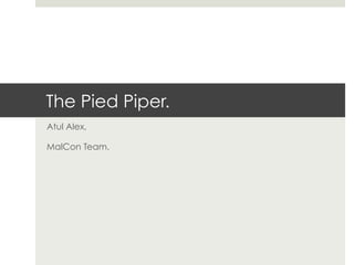 The Pied Piper.
Atul Alex,

MalCon Team.
 