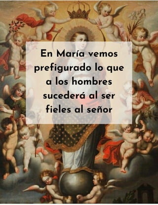 En María vemos
prefigurado lo que
a los hombres
sucederá al ser
fieles al señor
 