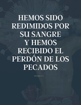 HEMOS SIDO
REDIMIDOS POR
SU SANGRE
Y HEMOS
RECIBIDO EL
PERDÓN DE LOS
PECADOS
Efesios 1,7
 