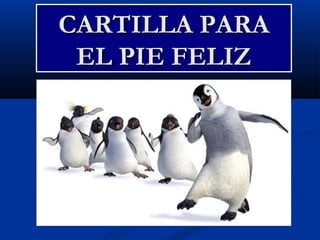 CARTILLA PARACARTILLA PARA
EL PIE FELIZEL PIE FELIZ
 