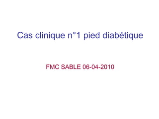 Cas clinique n°1 pied diabétique FMC SABLE 06-04-2010 
