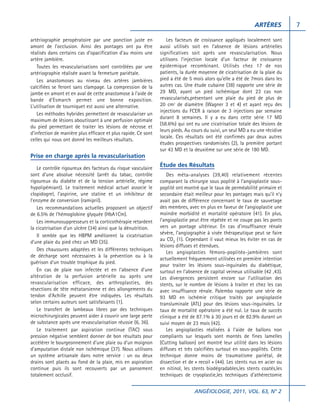 ARTÈRES
artériographie peropératoire par une ponction juste en
amont de l’occlusion. Ainsi des pontages ont pu être
réalisés dans certains cas d’opacification d’au moins une
artère jambière.
Toutes les revascularisations sont contrôlées par une
artériographie réalisée avant la fermeture pariétale.
Les anastomoses au niveau des artères jambières
calcifiées se feront sans clampage. La compression de la
jambe en amont et en aval de cette anastomose à l’aide de
bande d’Esmarch permet une bonne exposition.
L’utilisation de tourniquet est aussi une alternative.
Les méthodes hybrides permettent de revasculariser un
maximum de lésions aboutissant à une perfusion optimale
du pied permettant de traiter les lésions de nécrose et
d’infection de manière plus efficace et plus rapide. Ce sont
celles qui nous ont donné les meilleurs résultats.

Les facteurs de croissance appliqués localement sont
aussi utilisés soit en l’absence de lésions artérielles
significatives soit après une revascularisation. Nous
utilisons l’injection locale d’un facteur de croissance
épidermique recombinant. Utilisés chez 17 de nos
patients, la durée moyenne de cicatrisation de la plaie du
pied a été de 5 mois alors qu’elle a été de 7mois dans les
autres cas. Une étude cubaine (38) rapporte une série de
29 MD, ayant un pied ischémique dont 23 cas non
revascularisés,présentant une plaie du pied de plus de
20 cm2 de diamètre (Wagner 3 et 4) et ayant reçu des
injections du FCER à raison de 3 injections par semaine
durant 8 semaines. Il y a eu dans cette série 17 MD
(58.6%) qui ont eu une cicatrisation totale des lésions de
leurs pieds. Au cours du suivi, un seul MD a eu une récidive
locale. Ces résultats ont été confirmés par deux autres
études prospectives randomisées (2), la première portant
sur 43 MD et la deuxième sur une série de 180 MD.

Prise en charge après la revascularisation
Le contrôle rigoureux des facteurs du risque vasculaire
sont d’une absolue nécessité (arrêt du tabac, contrôle
rigoureux du diabète et de la tension artérielle, régime
hypolipémiant). Le traitement médical actuel associe le
clopidogrel, l’aspirine, une statine et un inhibiteur de
l’enzyme de conversion (ramipril).
Les recommandations actuelles proposent un objectif
de 6.5% de l’hémoglobine glyquée (HbA1Cm).
Les immunosuppresseurs et la corticothérapie retardent
la cicatrisation d’un ulcère (34) ainsi que la dénutrition.
Il semble que les HBPM améliorent la cicatrisation
d’une plaie du pied chez un MD (35).
Des chaussures adaptées et les différentes techniques
de décharge sont nécessaires à la prévention ou à la
guérison d’un trouble trophique du pied.
En cas de plaie non infectée et en l’absence d’une
altération de la perfusion artérielle ou après une
revascularisation efficace, des arthroplasties, des
résections de tête métatarsienne et des allongements du
tendon d’Achille peuvent être indiquées. Les résultats
selon certains auteurs sont satisfaisants (1).
Le transfert de lambeaux libres par des techniques
microchirurgicales peuvent aider à couvrir une large perte
de substance après une revascularisation réussie (6, 36).
Le traitement par aspiration continue (TAC) sous
pression négative semblent donner de bon résultats pour
accélérer le bourgeonnement d’une plaie ou d’un moignon
d’amputation distale non ischémique (37). Nous utilisons
un système artisanale dans notre service : un ou deux
drains sont placés au fond de la plaie, mis en aspiration
continue puis ils sont recouverts par un pansement
totalement occlusif.

Étude des Résultats
Des méta-analyses (39,40) relativement récentes
comparant la chirurgie sous poplité à l’angioplastie souspoplité ont montré que le taux de perméabilité primaire et
secondaire était meilleur pour les pontages mais qu’il n’y
avait pas de différence concernant le taux de sauvetage
des membres, avec en plus en faveur de l’angioplastie une
moindre morbidité et mortalité opératoire (41). En plus,
l’angioplastie peut être répétée et ne coupe pas les ponts
vers un pontage ultérieur. En cas d’insuffisance rénale
sévère, l’angiographie à visée thérapeutique peut se faire
au CO2 (1). Cependant il vaut mieux les éviter en cas de
lésions diffuses et étendues.
Les angioplasties fémoro-poplitéo-jambières sont
actuellement fréquemment utilisées en première intention
pour traiter les lésions sous-inguinales du diabétique,
surtout en l’absence de capital veineux utilisable (42 ,43).
Les divergences persistent encore sur l’utilisation des
stents, sur le nombre de lésions à traiter et chez les cas
avec insuffisance rénale. Palembo rapporte une série de
93 MD en ischémie critique traités par angioplastie
transluminale (ATL) pour des lésions sous-inguinales. Le
taux de mortalité opératoire a été nul. Le taux de succès
clinique a été de 87.1% à 30 jours et de 82.9% durant un
suivi moyen de 23 mois (42).
Les angioplasties réalisées à l’aide de ballons non
compliants sur lesquels sont montés de fines lamelles
(Cutting balloon) ont montré leur utilité dans les lésions
diffuses et très calcifiées surtout en sous-poplités. Cette
technique donne moins de traumatisme pariétal, de
dissection et de « recoil » (44). Les stents nus en acier ou
en nitinol, les stents biodégradables,les stents coatés,les
techniques de cryoplastie,les techniques d’athérectomie
ANGÉIOLOGIE, 2011, VOL. 63, N° 2

7

 