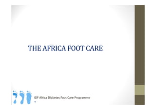 THE AFRICA FOOT CARE
| 19
IDF Africa Diabetes Foot Care Programme
 