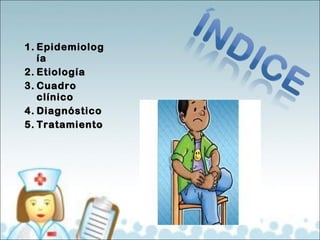 11.. EEppiiddeemmiioolloogg 
ííaa 
22.. EEttiioollooggííaa 
33.. CCuuaaddrroo 
ccllíínniiccoo 
44.. DDiiaaggnnóóssttiiccoo 
55.. TTrraattaammiieennttoo 
 