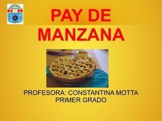 PAY DE
MANZANA
PROFESORA: CONSTANTINA MOTTA
PRIMER GRADO
 