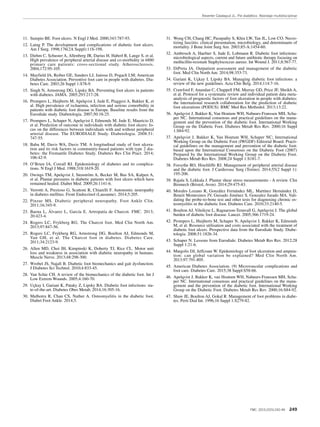 Reverter Calatayud JL. Pie diabético. Abordaje multidisciplinar
FMC. 2015;22(5):242-49 249
11. Sumpio BE. Foot ulcers. N Engl J Med. 2000;343:787-93.
12. Laing P. The development and complications of diabetic foot ulcers.
Am J Surg. 1998;176(2A Suppl):11S-19S.
13. Diehm C, Schuster A, Allenberg JR, Darius H, Haberl R, Lange S, et al.
High prevalence of peripheral arterial disease and co-morbidity in 6880
primary care patients: cross-sectional study. Atherosclerosis.
2004;172:95-105.
14. Mayfield JA, Reiber GE, Sanders LJ, Janisse D, Pogach LM; American
Diabetes Association. Preventive foot care in people with diabetes. Dia-
betes Care. 2003;26 Suppl 1:S78-9.
15. Singh N, Armstrong DG, Lipsky BA. Preventing foot ulcers in patients
with diabetes. JAMA. 2005;293:217-28.
16. Prompers L, Huijberts M, Apelqvist J, Jude E, Piaggesi A, Bakker K, et
al. High prevalence of ischaemia, infection and serious comorbidity in
patients with diabetic foot disease in Europe. Baseline results from the
Eurodiale study. Diabetologia. 2007;50:18-25.
17. Prompers L, Schaper N, Apelqvist J, Edmonds M, Jude E, Mauricio D,
et al. Prediction of outcome in individuals with diabetic foot ulcers: fo-
cus on the differences between individuals with and without peripheral
arterial disease. The EURODIALE Study. Diabetologia. 2008:51:
747-55.
18. Baba M, Davis WA, Davis TM. A longitudinal study of foot ulcera-
tion and its risk factors in community-based patients with type 2 dia-
betes: the Fremantle Diabetes Study. Diabetes Res Clin Pract. 2014;
106:42-9.
19. O’Brien IA, Corrall RJ. Epidemiology of diabetes and its complica-
tions. N Engl J Med. 1988;318:1619-20.
20. Owings TM, Apelqvist J, Stenström A, Becker M, Bus SA, Kalpen A,
et al. Plantar pressures in diabetic patients with foot ulcers which have
remained healed. Diabet Med. 2009;26:1141-6.
21. Verrotti A, Prezioso G, Scattoni R, Chiarelli F. Autonomic neuropathy
in diabetes mellitus. Front Endocrinol (Lausanne). 2014;5:205.
22. Pinzur MS. Diabetic peripheral neuropathy. Foot Ankle Clin.
2011;16:345-9.
23. Baena L, Álvarez L, García E. Artropatía de Charcot. FMC. 2013;
20:423-4.
24. Rogers LC, Frykberg RG. The Charcot foot. Med Clin North Am.
2013;97:847-56.
25. Rogers LC, Frykberg RG, Armstrong DG, Boulton AJ, Edmonds M,
Van GH, et al. The Charcot foot in diabetes. Diabetes Care.
2011;34:2123-9.
26. Allen MD, Choi IH, Kimpinski K, Doherty TJ, Rice CL. Motor unit
loss and weakness in association with diabetic neuropathy in humans.
Muscle Nerve. 2013;48:298-300.
27. Wrobel JS, Najafi B. Diabetic foot biomechanics and gait dysfunction.
J Diabetes Sci Technol. 2010;4:833-45.
28. Van Schie CH. A review of the biomechanics of the diabetic foot. Int J
Low Extrem Wounds. 2005;4:160-70.
29. Uçkay I, Gariani K, Pataky Z, Lipsky BA. Diabetic foot infections: sta-
te-of-the-art. Diabetes Obes Metab. 2014;16:305-16.
30. Malhotra R, Chan CS, Nather A. Osteomyelitis in the diabetic foot.
Diabet Foot Ankle. 2014;5.
31. Wong CH, Chang HC, Pasupathy S, Khin LW, Tan JL, Low CO. Necro-
tizing fasciitis: clinical presentation, microbiology, and determinants of
mortality. J Bone Joint Surg Am. 2003;85-A:1454-60.
32. Ambrosch A, Haefner S, Jude E, Lobmann R. Diabetic foot infections:
microbiological aspects, current and future antibiotic therapy focusing on
methicillin-resistant Staphylococcus aureus. Int Wound J. 2011;8:567-77.
33. DiPreta JA. Outpatient assessment and management of the diabetic
foot. Med Clin North Am. 2014;98:353-73.
34. Gariani K, Uçkay I, Lipsky BA. Managing diabetic foot infections: a
review of the new guidelines. Acta Chir Belg. 2014;114:7-16.
35. Crawford F, Anandan C, Chappell FM, Murray GD, Price JF, Sheikh A,
et al. Protocol for a systematic review and individual patient data meta-
analysis of prognostic factors of foot ulceration in people with diabetes:
the international research collaboration for the prediction of diabetic
foot ulcerations (PODUS). BMC Med Res Methodol. 2013;13:22.
36. Apelqvist J, Bakker K, Van Houtum WH, Nabuurs-Franssen MH, Scha-
per NC. International consensus and practical guidelines on the mana-
gement and the prevention of the diabetic foot. International Working
Group on the Diabetic Foot. Diabetes Metab Res Rev. 2000;16 Suppl
1:S84-92.
37. Apelqvist J, Bakker K, Van Houtum WH, Schaper NC; International
Working Group on the Diabetic Foot (IWGDF) Editorial Board. Practi-
cal guidelines on the management and prevention of the diabetic foot:
based upon the International Consensus on the Diabetic Foot (2007)
Prepared by the International Working Group on the Diabetic Foot.
Diabetes Metab Res Rev. 2008;24 Suppl 1:S181-7.
38. Forsythe RO, Hinchliffe RJ. Management of peripheral arterial disease
and the diabetic foot. J Cardiovasc Surg (Torino). 2014;55(2 Suppl 1):
195-206.
39. Rajala S, Lekkala J. Plantar shear stress measurements - A review. Clin
Biomech (Bristol, Avon). 2014;29:475-83.
40. Morales Lozano R, González Fernández ML, Martínez Hernández D,
Beneit Montesinos JV, Guisado Jiménez S, Gonzalez Jurado MA. Vali-
dating the probe-to-bone test and other tests for diagnosing chronic os-
teomyelitis in the diabetic foot. Diabetes Care. 2010;33:2140-5.
41. Boulton AJ, Vileikyte L, Ragnarson-Tennvall G, Apelqvist J. The global
burden of diabetic foot disease. Lancet. 2005;366:1719-24.
42. Prompers L, Huijberts M, Schaper N, Apelqvist J, Bakker K, Edmonds
M, et al. Resource utilisation and costs associated with the treatment of
diabetic foot ulcers. Prospective data from the Eurodiale Study. Diabe-
tologia. 2008;51:1826-34.
43. Schaper N. Lessons from Eurodiale. Diabetes Metab Res Rev. 2012;28
Suppl 1:21-6.
44. Margolis DJ, Jeffcoate W. Epidemiology of foot ulceration and amputa-
tion: can global variation be explained? Med Clin North Am.
2013;97:791-805.
45. American Diabetes Association. (9) Microvascular complications and
foot care. Diabetes Care. 2015;38 Suppl:S58-66.
46. Apelqvist J, Bakker K, van Houtum WH, Nabuurs-Franssen MH, Scha-
per NC. International consensus and practical guidelines on the mana-
gement and the prevention of the diabetic foot. International Working
Group on the Diabetic Foot. Diabetes Metab Res Rev. 2000;16:S84-92.
47. Shaw JE, Boulton AJ, Gokal R. Management of foot problems in diabe-
tes. Perit Dial Int. 1996;16 Suppl 1:S279-82.
 