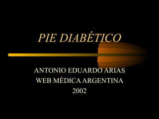 PIE DIABÉTICO ANTONIO EDUARDO ARIAS WEB MÉDICA ARGENTINA 2002 