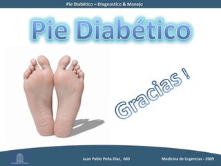 Pie Diabético – Diagnostico & Manejo	          Juan Pablo Peña Diaz,  MD 	Medicina de Urgencias - 2009
