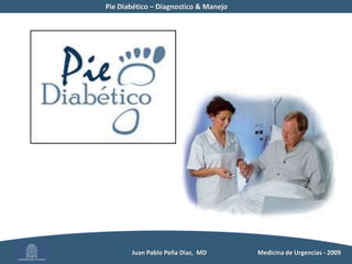 Pie Diabético – Diagnostico & Manejo	           Juan Pablo Peña Diaz,  MD 	Medicina de Urgencias - 2009 