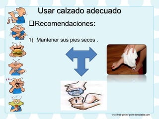 Usar calzado adecuado
Recomendaciones:
1) Mantener sus pies secos .
 