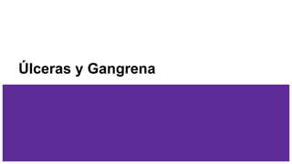 Úlceras y Gangrena
 