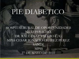 PIE DIABETICO HOSPITAL RURAL DE OPORTUNIDADES No 32 PARACHO. DR. RAUL DIAZ VALERO C/G MPSS CESAR IGNACIO CHAVEZ PEREZ SANDI  MPSS 27 DE MAYO DE 2010 