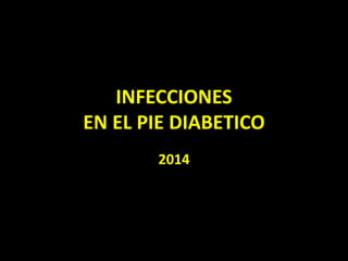INFECCIONES
EN EL PIE DIABETICO
2014
 