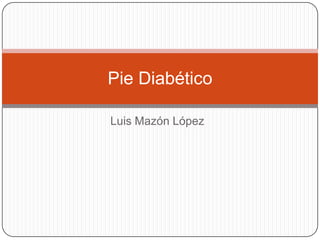 Pie Diabético

Luis Mazón López
 