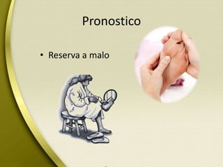 Pronostico
• Reserva a malo
 