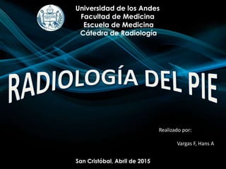 Realizado por:
Vargas F, Hans A
San Cristóbal, Abril de 2015
Universidad de los Andes
Facultad de Medicina
Escuela de Medicina
Cátedra de Radiología
 