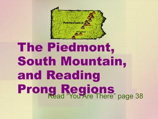 The Piedmont, South Mountain, and Reading Prong Regions Read “You Are There” page 38 