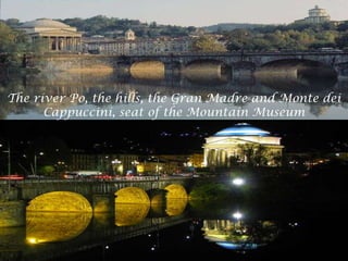 The river Po, the hills, the Gran Madre and Monte dei
Cappuccini, seat of the Mountain Museum
 