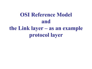 OSI Reference Model
and
the Link layer – as an example
protocol layer
 
