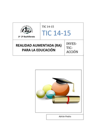 1º 2º Bachillerato
TIC 14-15
TIC 14-15
REALIDAD AUMENTADA (RA)
PARA LA EDUCACIÓN
INVES-
TIC-
ACCIÓN
Adrián Piedra
 