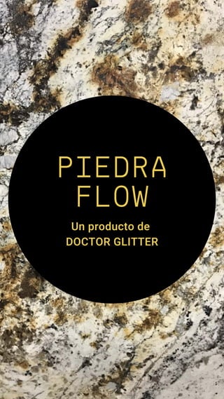 PIEDRA
FLOW
Un producto de
DOCTOR GLITTER
 