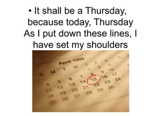 It shall be a Thursday, because today, ThursdayAs I put down these lines, I have set my shoulders