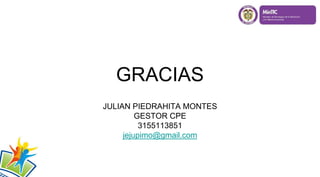 GRACIAS
JULIAN PIEDRAHITA MONTES
GESTOR CPE
3155113851
jejupimo@gmail.com
 