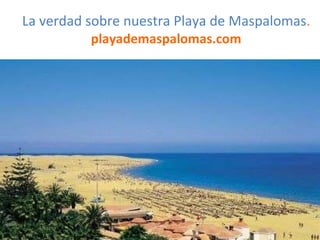 La verdad sobre nuestra Playa de Maspalomas .  playademaspalomas.com 