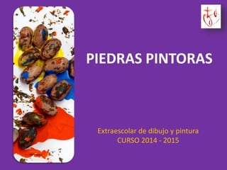 Extraescolar de dibujo y pintura
CURSO 2014 - 2015
PIEDRAS PINTORAS
 