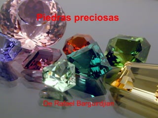 Piedras preciosas




 De Rafael Barguirdjian
 