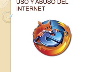 USO Y ABUSO DEL
INTERNET

 