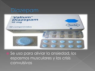    Se usa para aliviar la ansiedad, los
    espasmos musculares y las crisis
    convulsivas
 