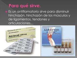    Es un antiflamatorio sirve para disminuir
    hinchazón, hinchazón de los músculos y
    de ligamentos, tendones y
    articulaciones…
 