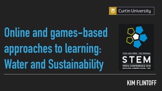 KIM FLINTOFF
Online and games-based
approaches to learning:  
Water and Sustainability
 