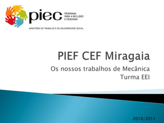 PIEF CEF Miragaia Os nossos trabalhos de Mecânica Turma EEI 2010/2011 