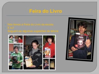 Feira do LivroNós fomos à Feira do Livro da escola. E tu?Seguem-se algumas sugestões de leitura