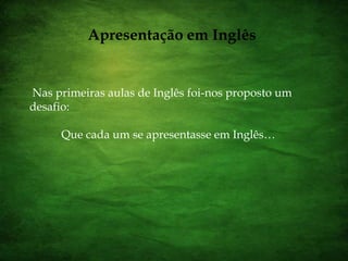 Apresentação em Inglês Nas primeiras aulas de Inglês foi-nos proposto um desafio:             Que cada um se apresentasse em Inglês…